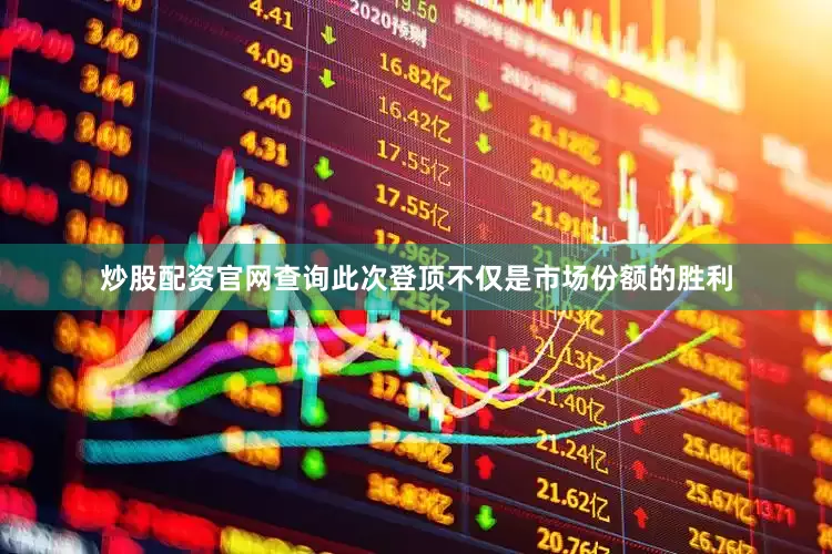 炒股配资官网查询此次登顶不仅是市场份额的胜利