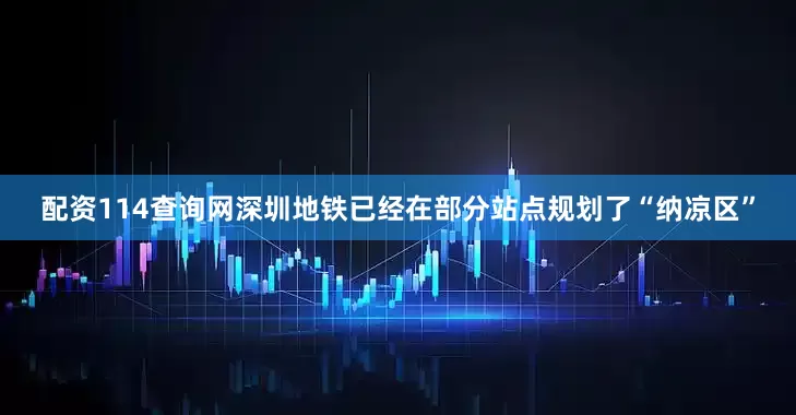 配资114查询网深圳地铁已经在部分站点规划了“纳凉区”
