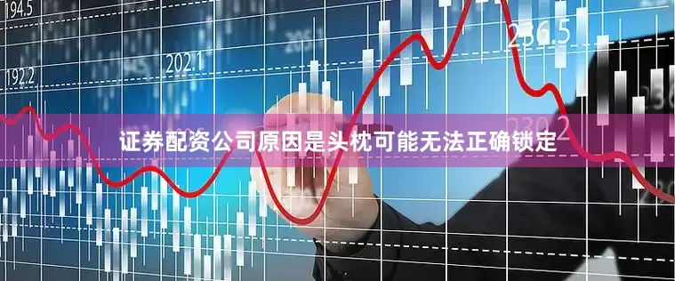 证券配资公司原因是头枕可能无法正确锁定