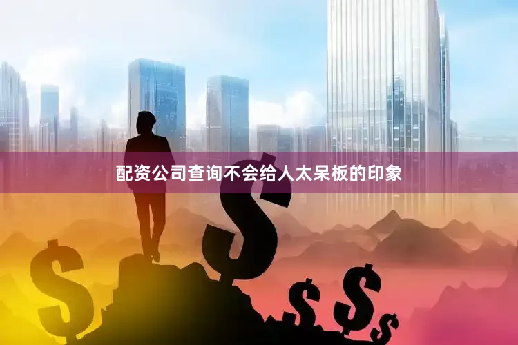 配资公司查询不会给人太呆板的印象